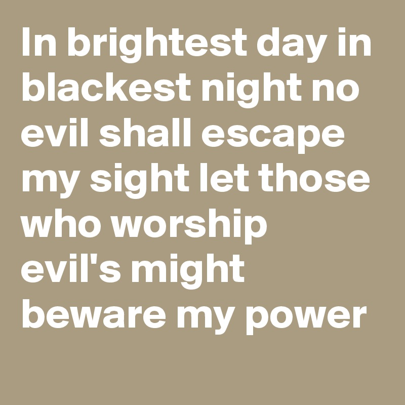 In brightest day in blackest night no evil shall escape my sight let those who worship evil's might beware my power