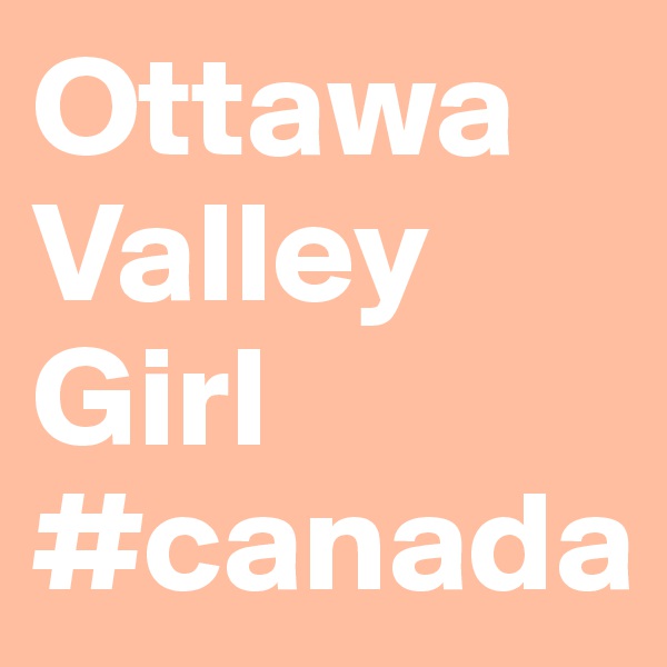 Ottawa Valley Girl 
#canada 