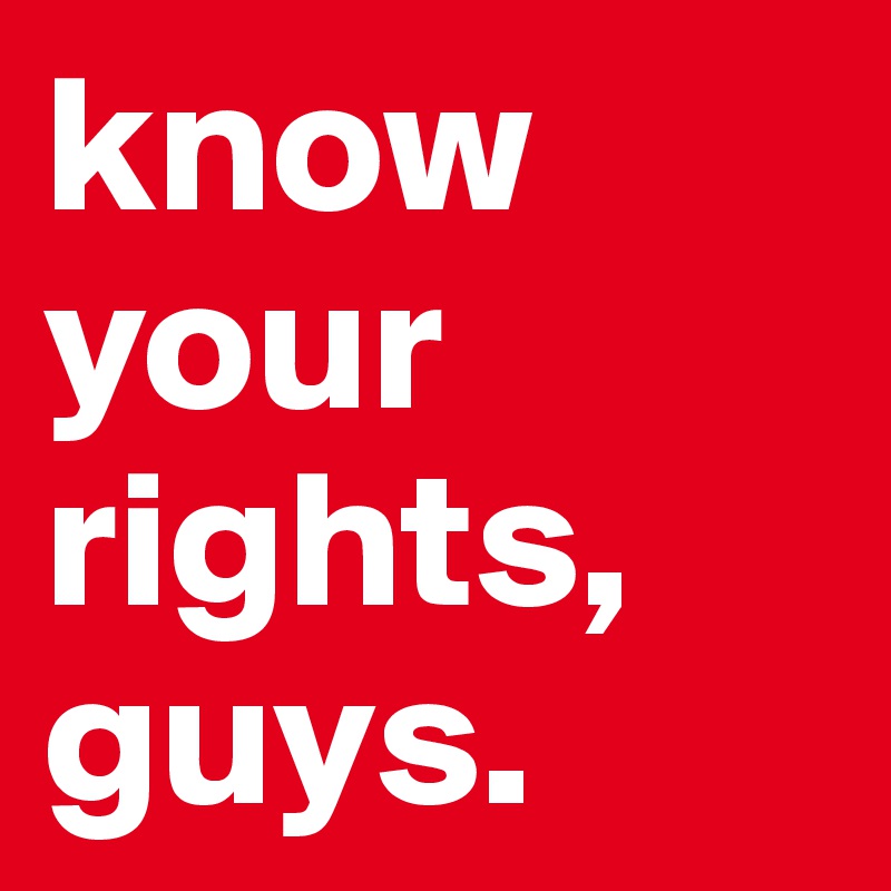 know your rights, guys. 