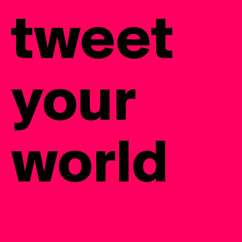 tweet your world