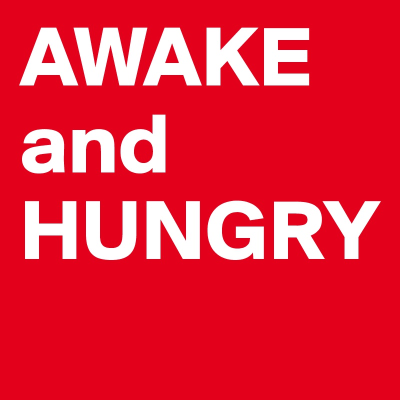 AWAKE
and
HUNGRY
