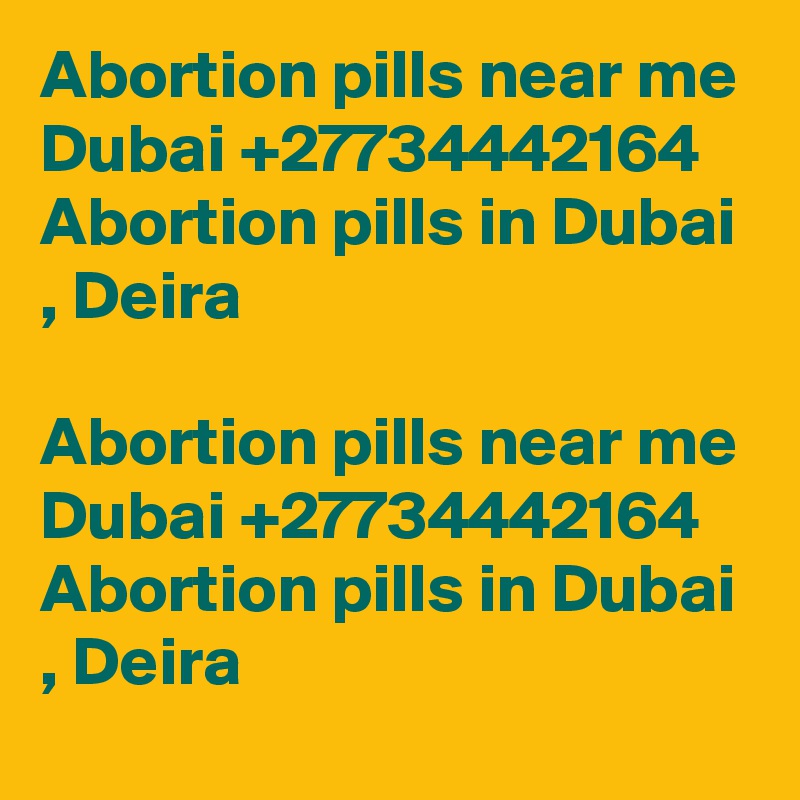 Abortion pills near me Dubai +27734442164 Abortion pills in Dubai , Deira

Abortion pills near me Dubai +27734442164 Abortion pills in Dubai , Deira