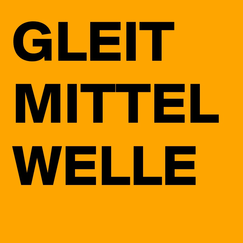 GLEIT
MITTEL
WELLE