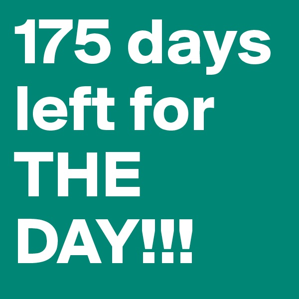175 days left for THE DAY!!!