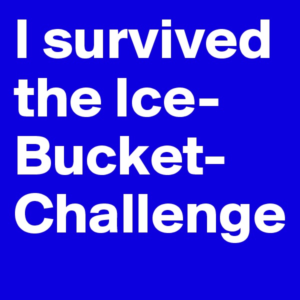 I survived the Ice-Bucket-Challenge