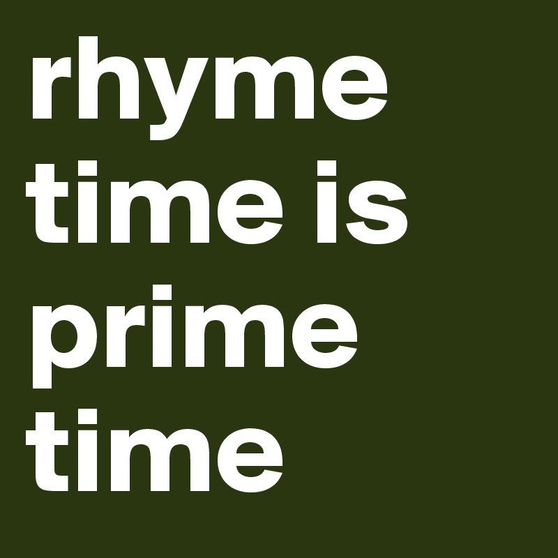 rhyme time is prime time