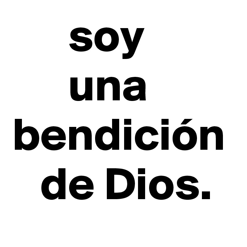       soy
      una 
bendición    de Dios. 