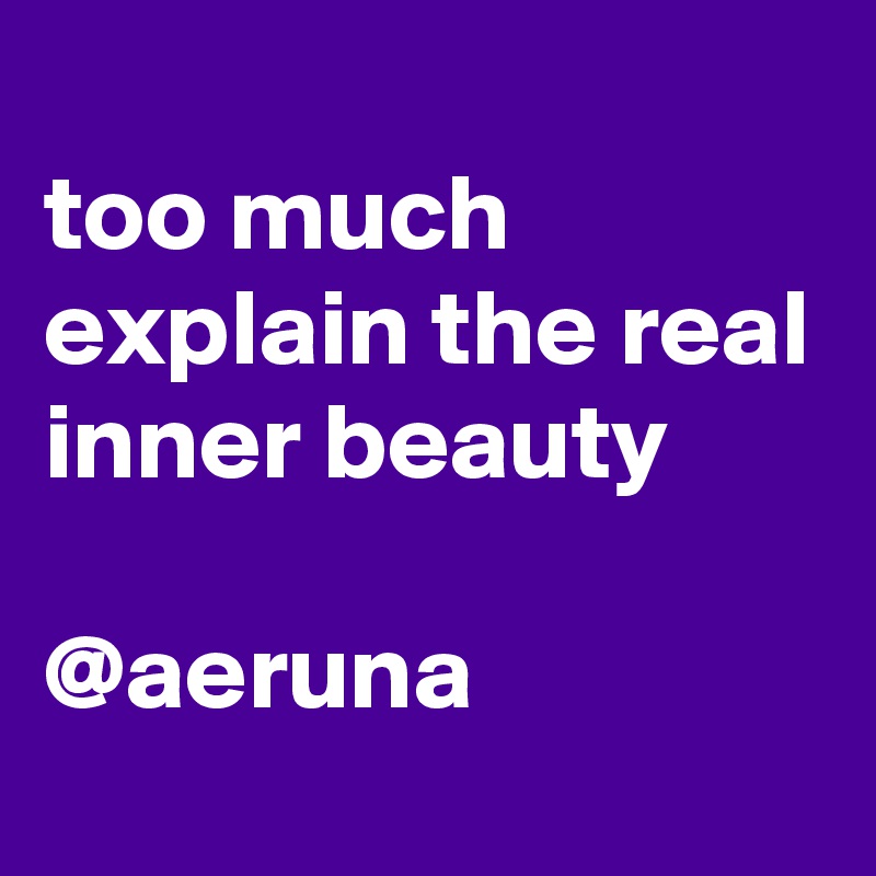 
too much explain the real inner beauty

@aeruna