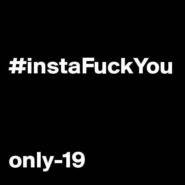 

#instaFuckYou
                                                                     
              
                        only-19