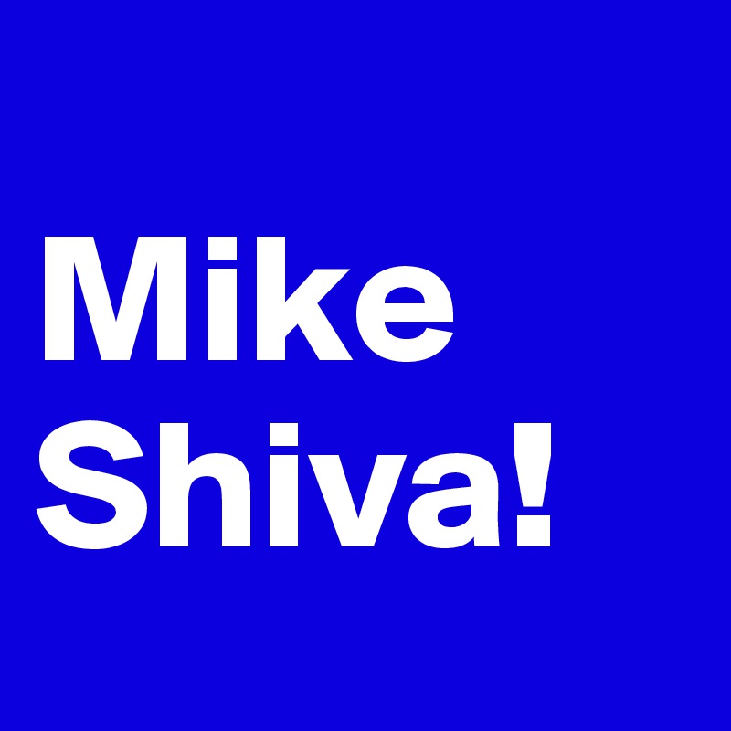 
Mike Shiva! 