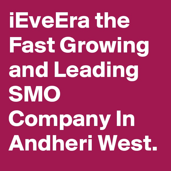 iEveEra the Fast Growing and Leading SMO Company In Andheri West.