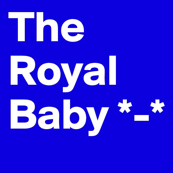 The Royal Baby *-*