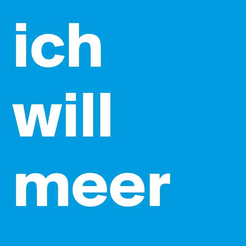 ich
will
meer