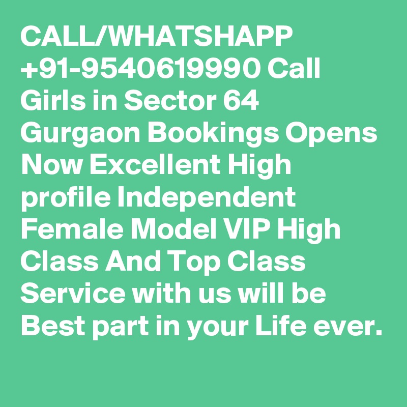 CALL/WHATSHAPP +91-9540619990 Call Girls in Sector 64 Gurgaon Bookings Opens Now Excellent High profile Independent Female Model VIP High Class And Top Class Service with us will be Best part in your Life ever.
