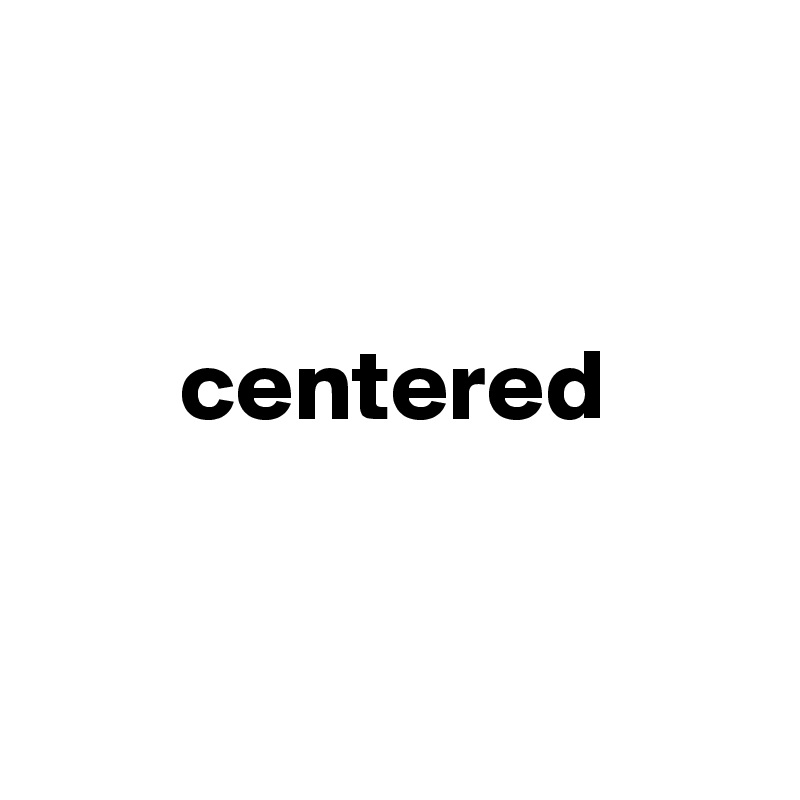 


       centered


