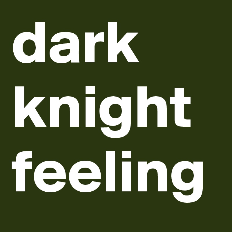 dark knight feeling 