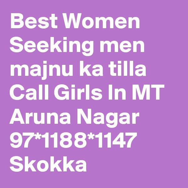 Best Women Seeking men majnu ka tilla Call Girls In MT Aruna Nagar 97*1188*1147 Skokka
