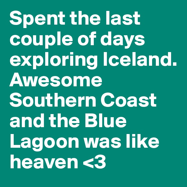 Spent the last couple of days exploring Iceland. Awesome Southern Coast and the Blue Lagoon was like heaven <3 