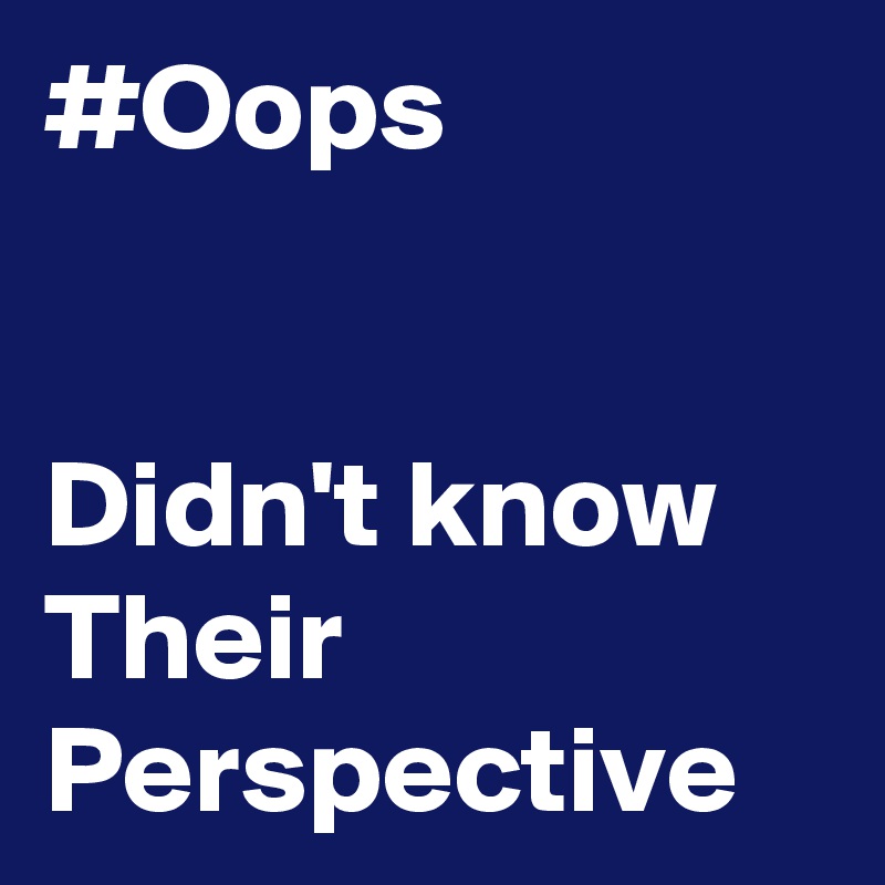 #Oops


Didn't know Their Perspective