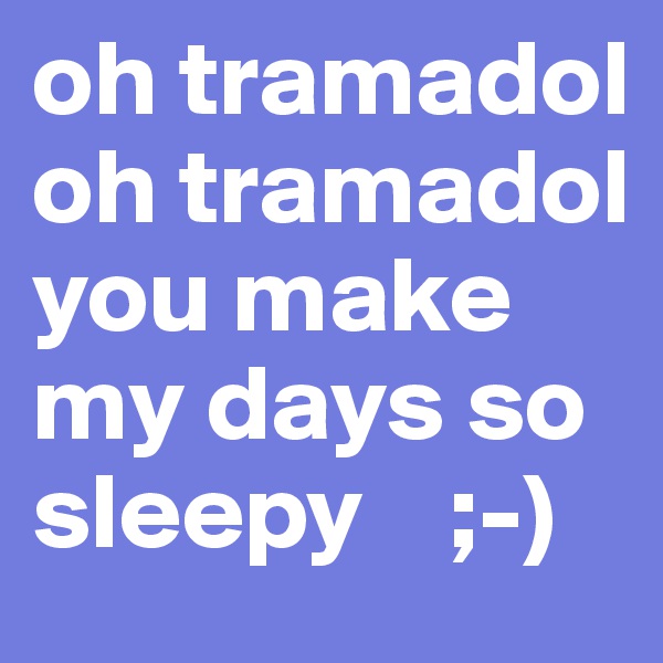 oh tramadol
oh tramadol
you make my days so sleepy    ;-)