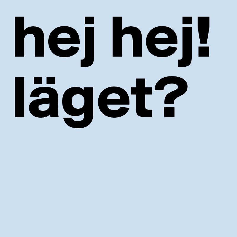 hej hej! läget?