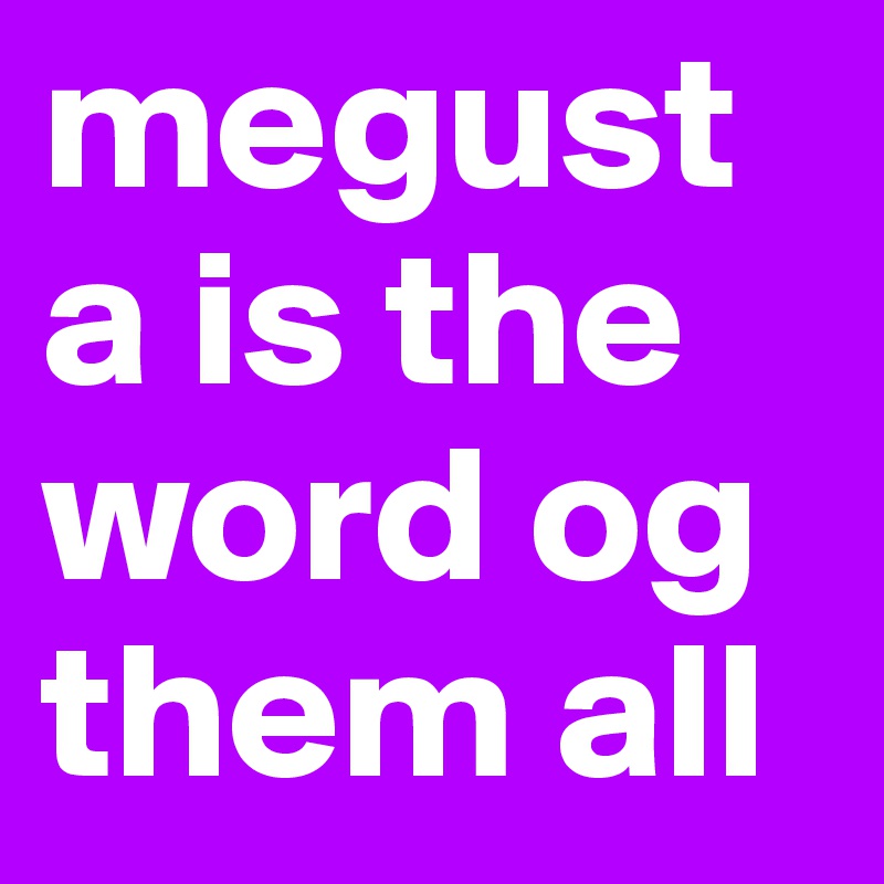 megusta-is-the-word-og-them-all-post-by-megusta321-on-boldomatic