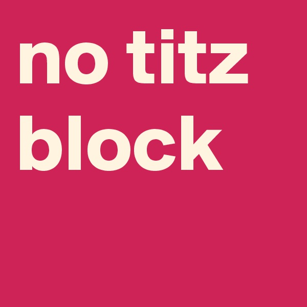 no titz
block