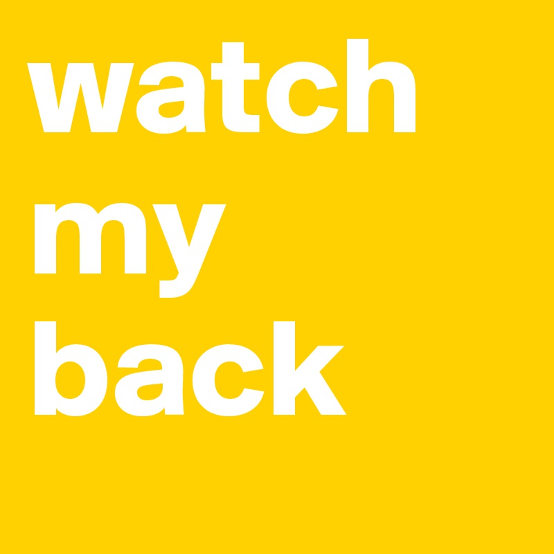 watch my back