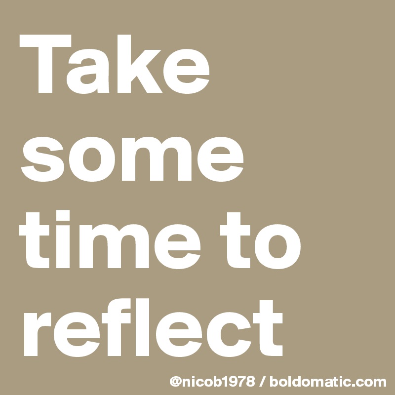 Take some time to reflect 