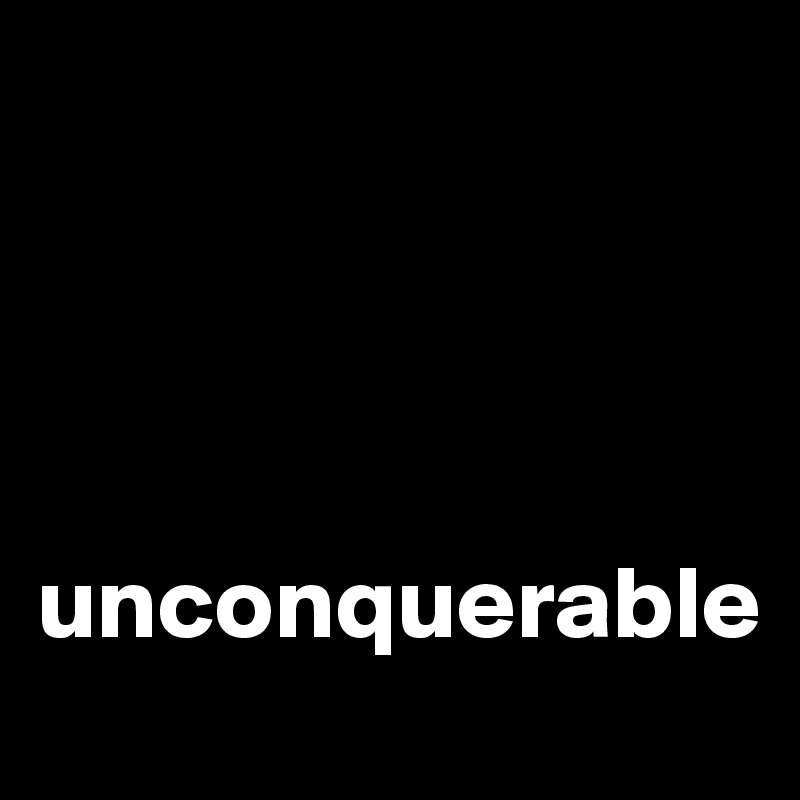 




unconquerable