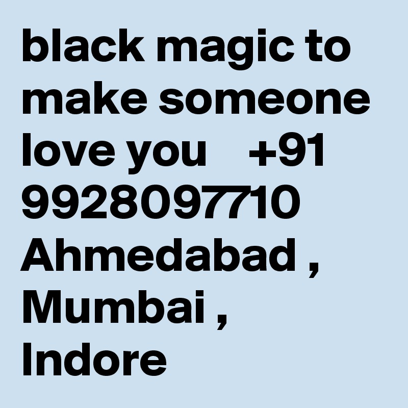 black magic to make someone love you    +91 9928097710 Ahmedabad , Mumbai , Indore