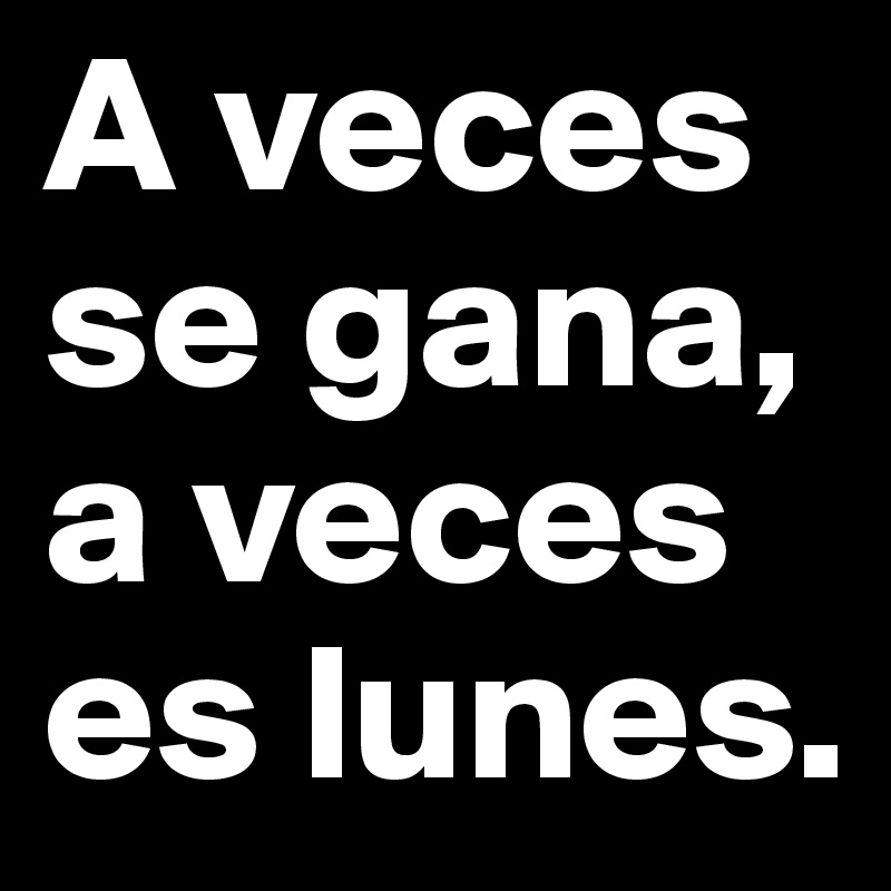 A veces se gana, a veces es lunes.