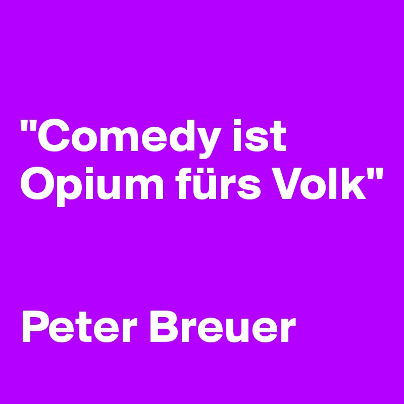 

"Comedy ist Opium fürs Volk"


Peter Breuer