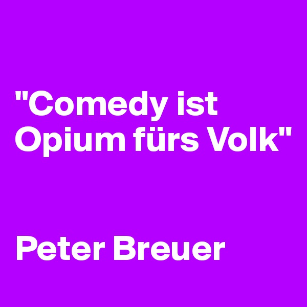 

"Comedy ist Opium fürs Volk"


Peter Breuer