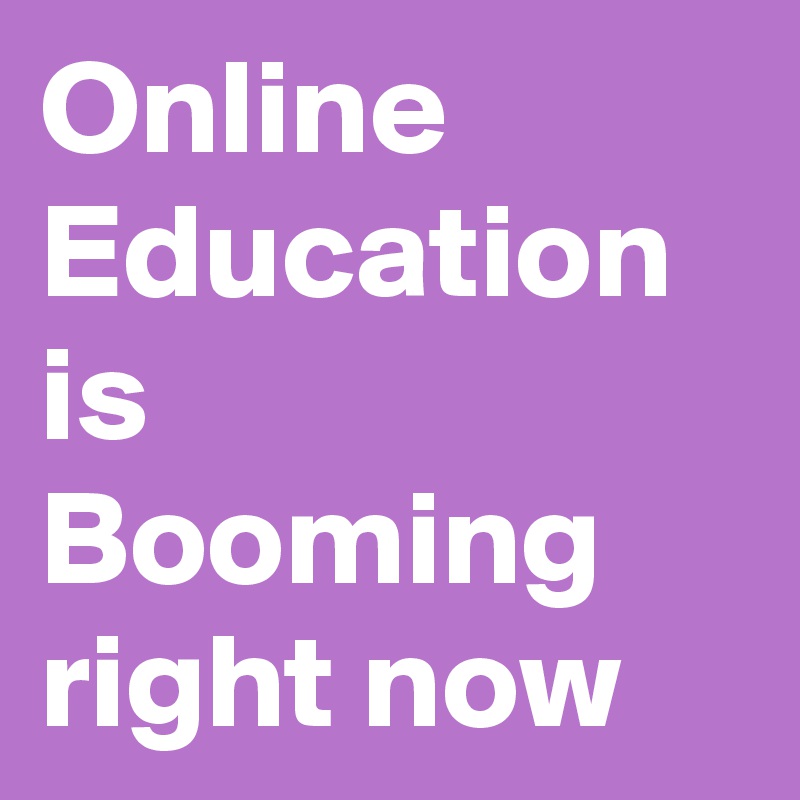 Online Education is  Booming right now