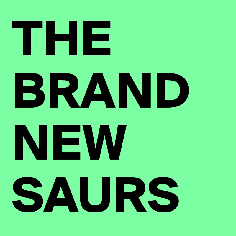 THE BRAND NEW SAURS
