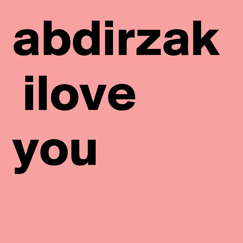 abdirzak  ilove       you