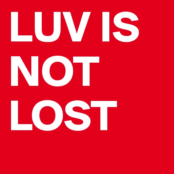 LUV IS NOT LOST