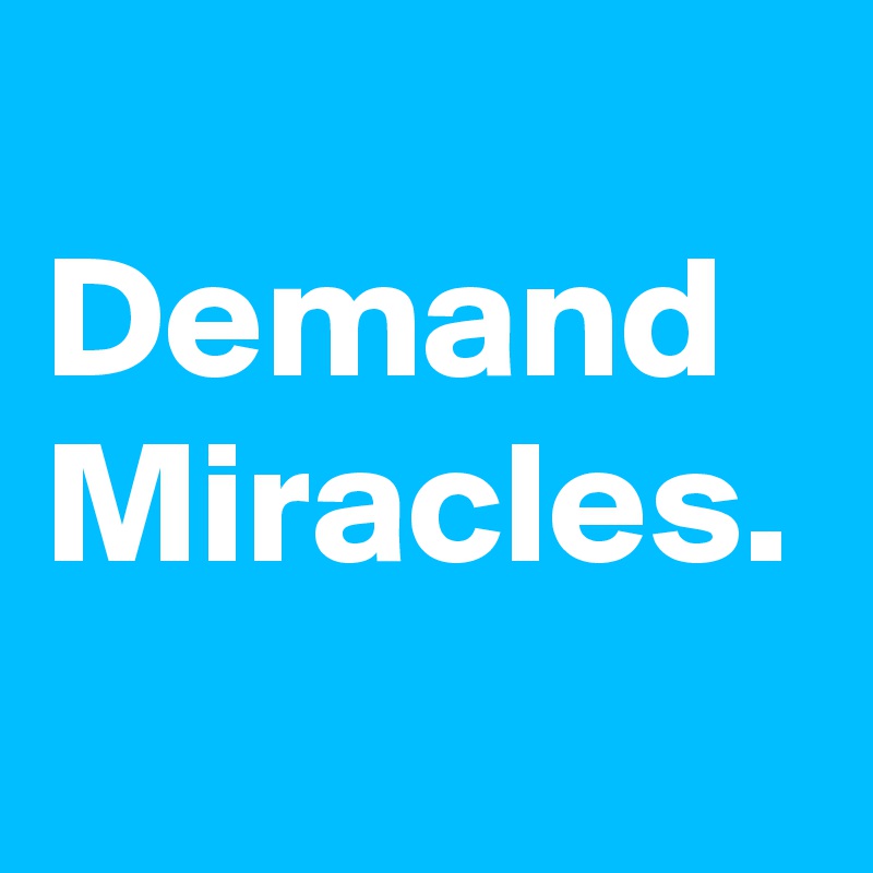 
Demand Miracles.