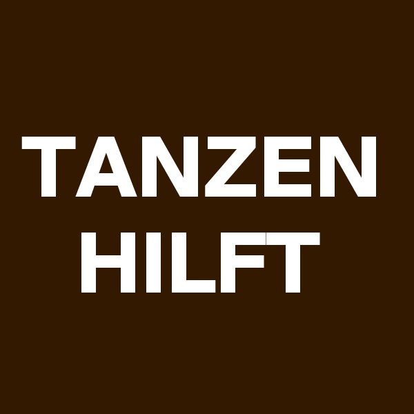 TANZEN
HILFT