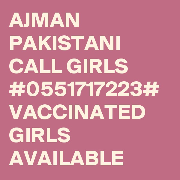 AJMAN PAKISTANI CALL GIRLS #0551717223# VACCINATED GIRLS AVAILABLE 
