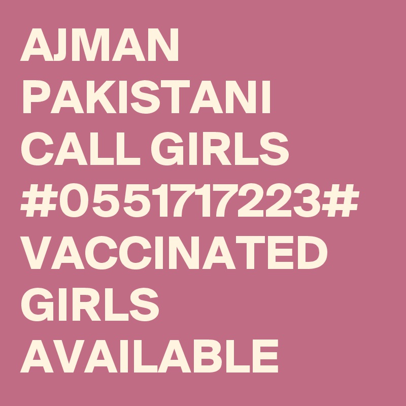 AJMAN PAKISTANI CALL GIRLS #0551717223# VACCINATED GIRLS AVAILABLE 