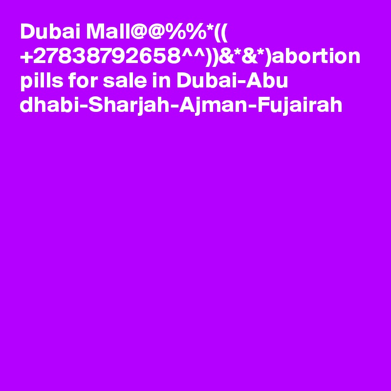 Dubai Mall@@%%*(( +27838792658^^))&*&*)abortion pills for sale in Dubai-Abu dhabi-Sharjah-Ajman-Fujairah 