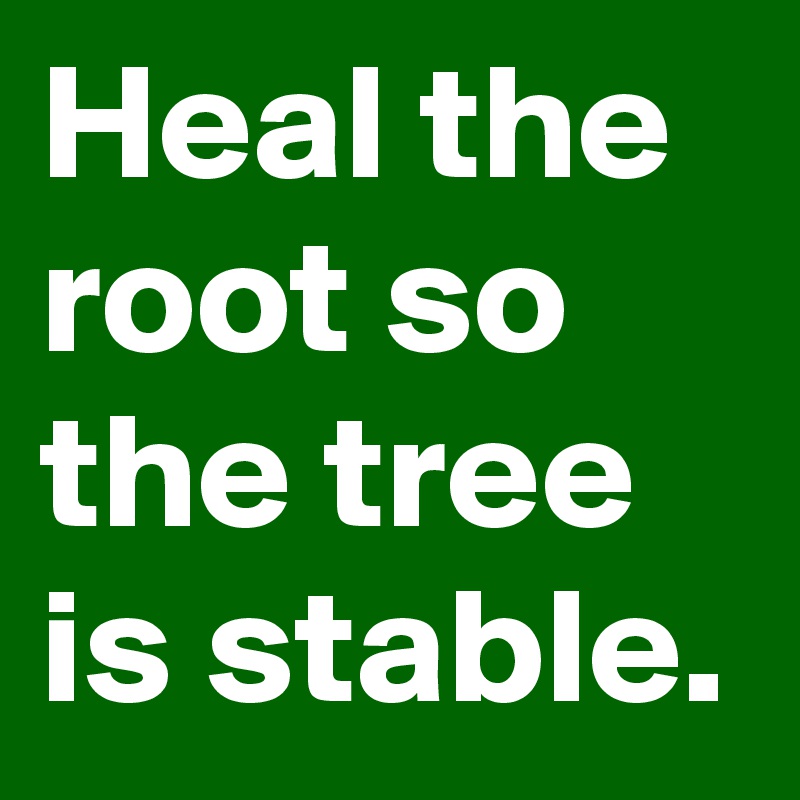 Heal the root so the tree is stable. Post by Selinzoe on Boldomatic
