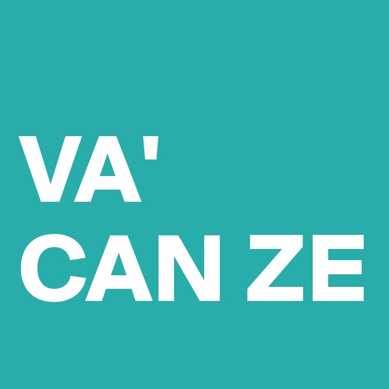 
VA' CAN ZE