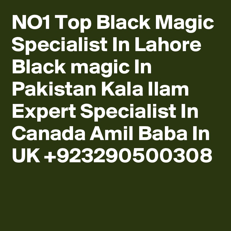 NO1 Top Black Magic Specialist In Lahore Black magic In Pakistan Kala Ilam Expert Specialist In Canada Amil Baba In UK +923290500308 