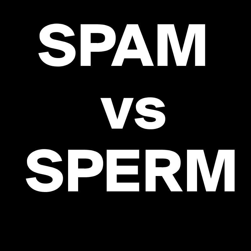  SPAM
       vs
 SPERM