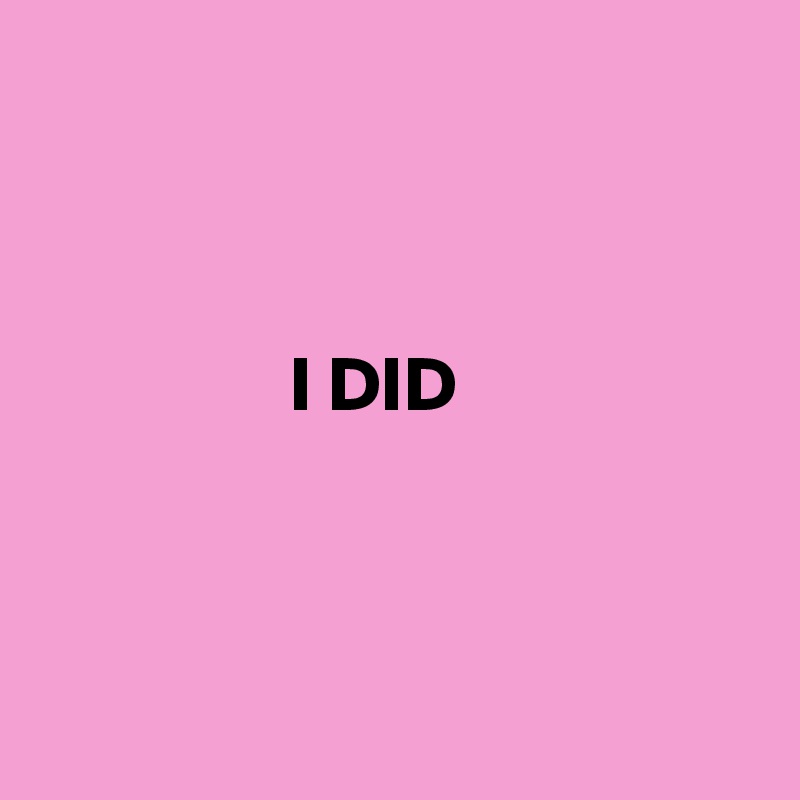 
         


                I DID



