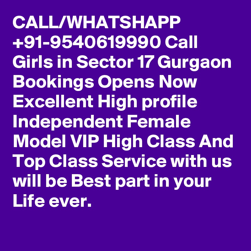 CALL/WHATSHAPP +91-9540619990 Call Girls in Sector 17 Gurgaon Bookings Opens Now Excellent High profile Independent Female Model VIP High Class And Top Class Service with us will be Best part in your Life ever.
