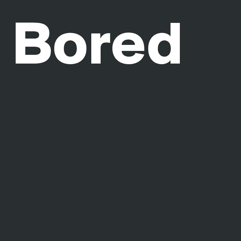 Bored 